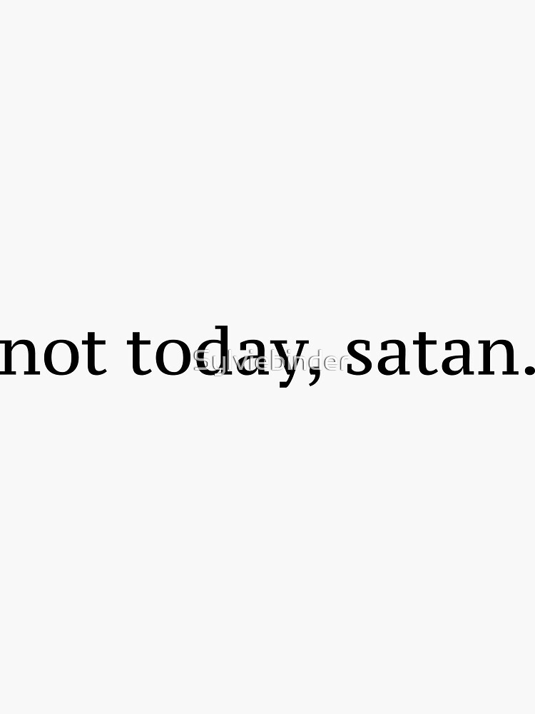 "Not Today, Satan" Graphic by Sylviebinder