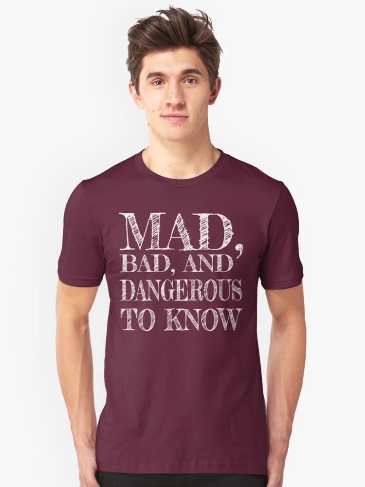 Mad Bad And Dangerous To Know T Shirt By Mikaylam - 