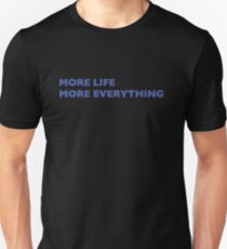 More Life More Everything Unisex T-Shirt
