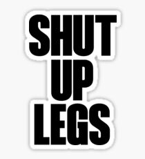 Shut Up Legs Sticker