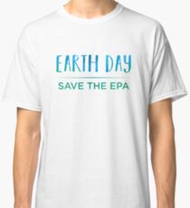 Earth Day - Save The EPA Classic T-Shirt
