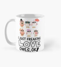 I JUST FREAKING LOVE OWLS, OK T SHIRT Mug