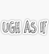 ugh as if Sticker