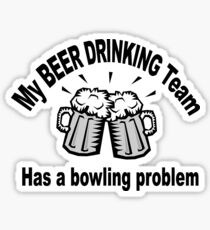 My Beer Drinking Team Has a Bowling Problem Sticker