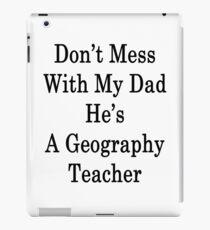 Don't Mess With My Dad He's A Geography Teacher iPad Case/Skin