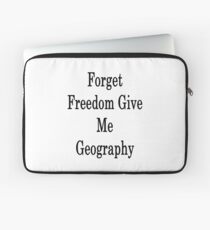 Forget Freedom Give Me Geography Laptop Sleeve