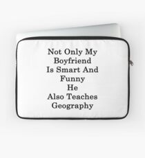 Not Only My Boyfriend Is Smart And Funny He Also Teaches Geography Laptop Sleeve