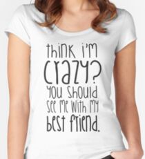 Think I'm crazy? You should see me with my best friend! Tailliertes Rundhals-Shirt