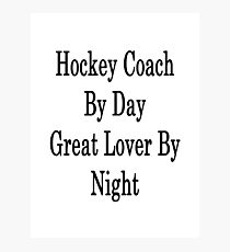 Hockey Coach By Day Great Lover By Night Photographic Print