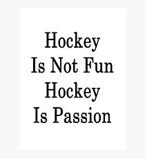 Hockey Is Not Fun Hockey Is Passion Photographic Print