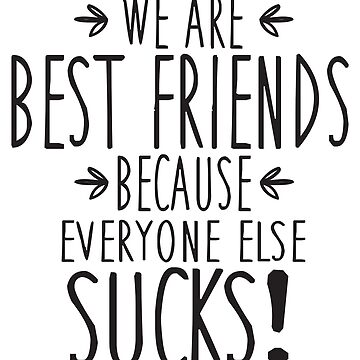 Best Friends Because Everyone Else Sucks- Premium Silicone Wrapped