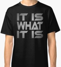 It Is What It Is Classic T-Shirt