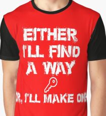 Either I'll find a way Or, I'll make one Graphic T-Shirt