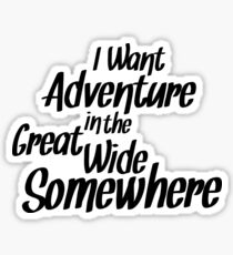 I Want Adventure In The Great Wide Somewhere Sticker