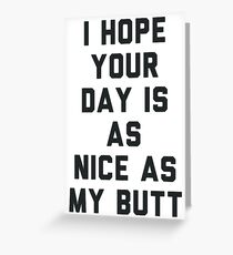I Hope Your Day is as Nice as My Butt. Greeting Card