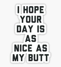 I Hope Your Day is as Nice as My Butt. Sticker