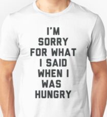 Sorry For What I Said When I was Hungry Unisex T-Shirt