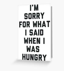 Sorry For What I Said When I was Hungry Greeting Card