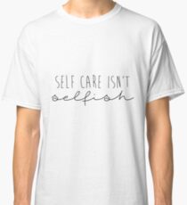 Self Care Isn't Selfish (Minimalist) Classic T-Shirt