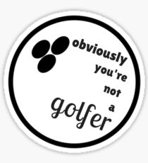 Obviously, You're Not A Golfer. Sticker