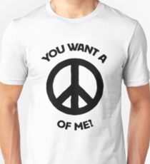 You want a PEACE of me? Unisex T-Shirt