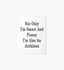 Not Only I'm Smart And Funny I'm Also An Architect Art Board