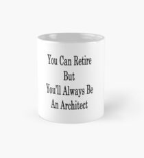 You Can Retire But You'll Always Be An Architect Mug