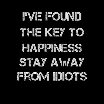 Found the Key to Happiness Stay Away From Idiots funny -  Portugal