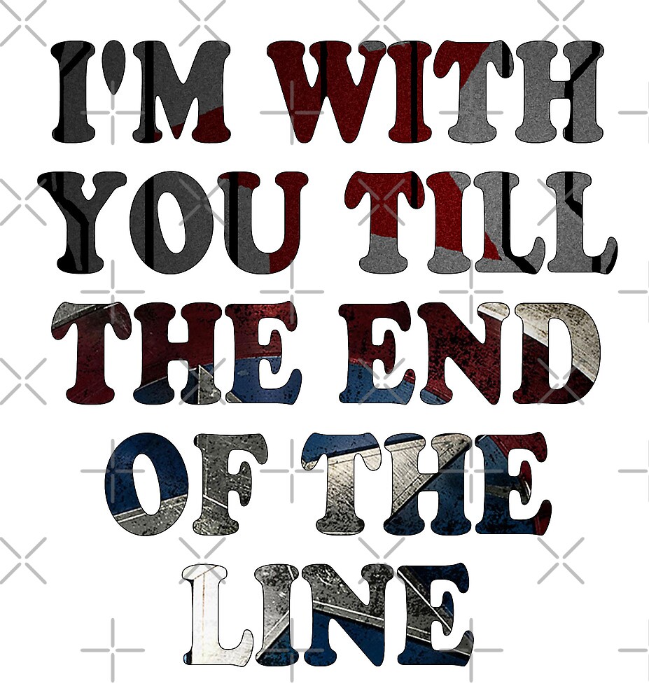 i-m-with-you-till-the-end-of-the-line-by-chuckshurley-redbubble