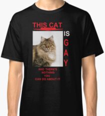 this cat is gay and there's nothing you can do about it. Classic T-Shirt