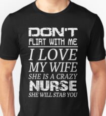 Don't Flirt With Me I Love My Wife She is a Crazy Nurse Unisex T-Shirt