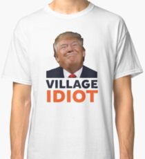 Donald Trump Village Idiot Classic T-Shirt