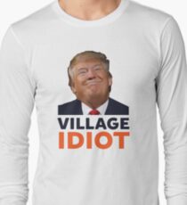 Donald Trump Village Idiot Long Sleeve T-Shirt