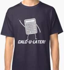 CALC U LATER Classic T-Shirt