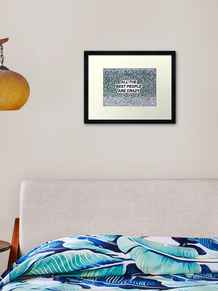 All The Best People Are Crazy Tumblr Static Quote Grunge Framed Art Print