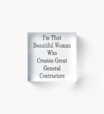 I'm That Beautiful Woman Who Creates Great General Contractors Acrylic Block