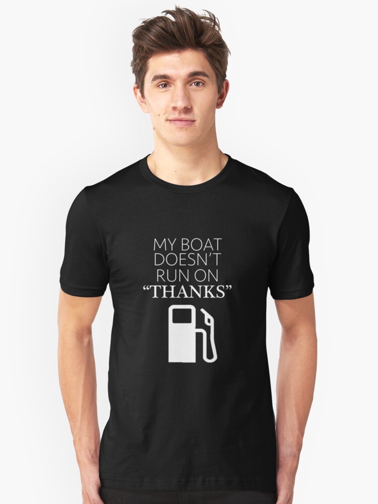 my boat doesnt run on thanks shirt