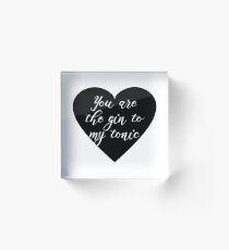 You are the Gin to my tonic Acrylic Block