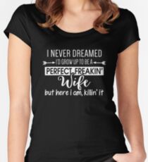Ich habe nie geträumt Ich würde erwachsen werden, um eine perfekte verdammte Frau zu sein Tailliertes Rundhals-Shirt