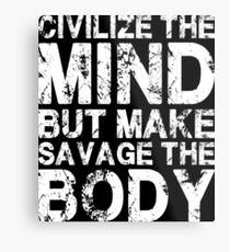 Civilize The Mind, But Make Savage The Body Metal Print