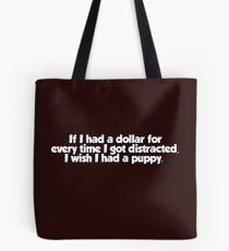 If I had a dollar for every time I got distracted, I wish I had a puppy Tote Bag