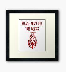 Please Don't Kill The Bears Framed Print