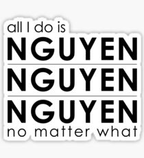 All I do is Nguyen Nguyen Nguyen no matter what Sticker