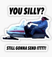 You silly still gonna send it funny meme shirt Sticker