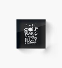 I hit golf balls - Funny Golfer Saying Quote Golfing Acrylic Block