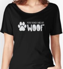 You Had Me At Woof - Funny Dog Puppy Pet Animal Lover Women's Relaxed Fit T-Shirt