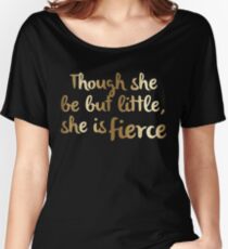 Though she be but little, she is fierce (Gold) Women's Relaxed Fit T-Shirt