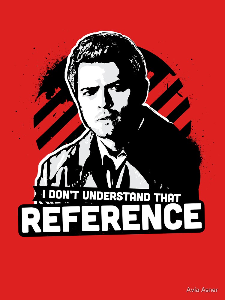 "I Don't Understand That Reference" Tshirt by aviaa Redbubble