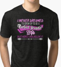 I Never Dreamed I'd Grow Up To Be A Perfect Freakin' Wife Tri-blend T-Shirt