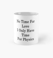 No Time For Love I Only Have Time For Physics Mug